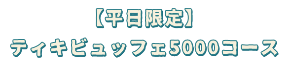 【平日限定】ティキビュッフェ5000コース