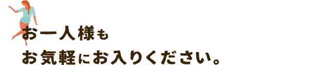 お一人様もお気軽にお入りください。